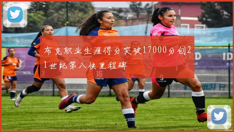 布克职业生涯得分突破17000分创21世纪第八快里程碑