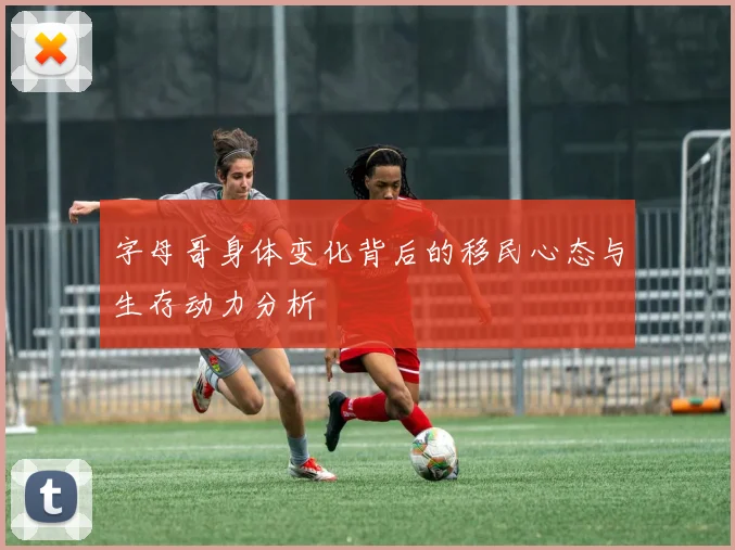 字母哥身体变化背后的移民心态与生存动力分析
