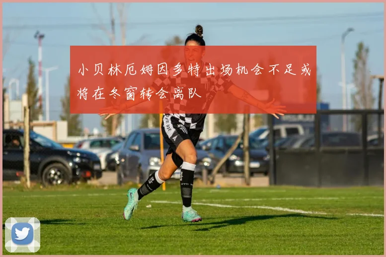 小贝林厄姆因多特出场机会不足或将在冬窗转会离队