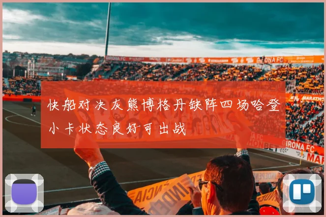 快船对决灰熊博格丹缺阵四场哈登小卡状态良好可出战